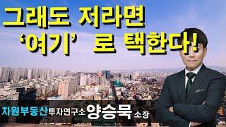 그래도 저라면 '여기'로 택한다! 양승묵 소장, 상담문의 02-522-5757 차원부동산투자연구소