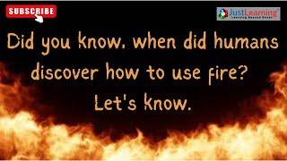 Did you know, when did humans discover how to use fire? Let's know. | campfire | bonfire