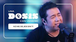 UNA DOSIS CON... VENENO - No me dejes sin ti