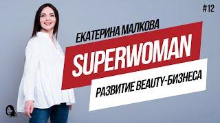 Как создавать полезный Beauty бизнес. Развитие индустрии красоты. Екатерина Малкова.SUPERWOMAN#12