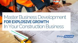 Master Business Development For Explosive Growth In Your Construction Business