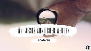 #4: Jesus ähnlicher werden [#notafan]