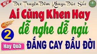 Nghe kể truyện đêm khuya dễ ngủ: ĐẮNG CAY ĐẦU ĐỜI - phần 2 Hay Xuất Sắc #doctruyendemkhuya
