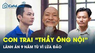 “Đội lốt” nhà tu hành để lừa đảo, Lê Thanh Nhất Nguyên – con trai “thầy ông nội” lãnh án 9 năm tù