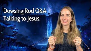 Dowsing Rod Q&A | Talking to Jesus