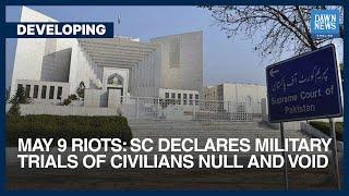 May 9 Riots: SC Declares Military Trials Of Civilians Null And Void | Developing | Dawn News English