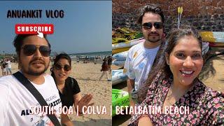 Goa Trip - S1 E1 | South Goa | Colva beach | Betalbatim beach | Anuankit vlog | Goa Vlogs