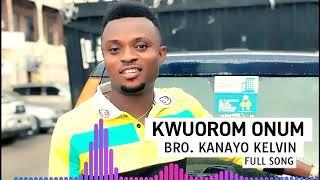 KWUOROM ONUM - BRO KANAYO KELVIN | FULL SONG | (KANAYO KELVIN)