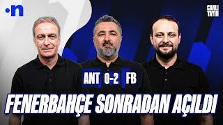 Antalyaspor - Fenerbahçe Maç Sonu | Önder Özen, Serdar Ali Çelikler, Onur Tuğrul