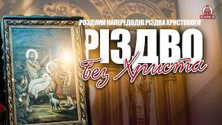 Чи забули ми про Христа? Різдво без духовного змісту | РОЗДУМИ НАПЕРЕДОДНІ РІЗДВА ХРИСТОВОГО