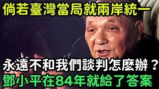 倘若臺灣當局就兩岸統一，永遠不和我們談判怎麽辦？鄧小平在84年就給出了答案【銳歷史】#歷史#歷史故事#歷史人物#奇聞