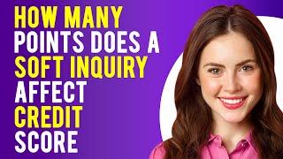 How Many Points Does a Soft Inquiry Affect Credit Score? (What Is a Soft Inquiry?)