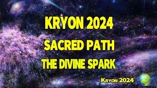 Kryon 2024  Sacred Path   The Divine Spark