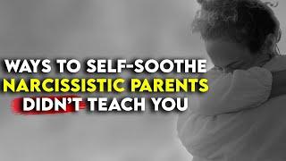 Narcissistic Parents: Self-Soothing Strategies They Never Taught You