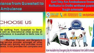 Get India’s Best Air Ambulance from Guwahati to Delhi, Mumbai by Sky Air Ambulance