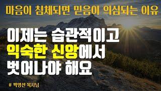 마음이 침체되면 믿음의 의심되는 이유는 뭘까 | 이제는 습관적이고 익숙한 신앙에서 벗어나야 해요 | 박영선 목사 설교