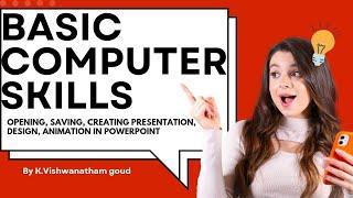 #Basic computer skills -opening, saving, creating presentation, design, animation in PowerPoint
