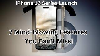 iPhone 16 Series Launch: 7 Mind-Blowing Features You Can’t Miss!