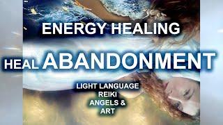 Heal Abandonment Trauma: Light Language Reiki Angels & Art Energy Healing