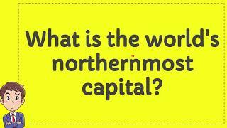 What is the worlds northernmost capital?