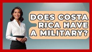 Does Costa Rica Have A Military? - Central America Uncovered