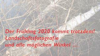 Der Frühling 2020 kommt trotzdem! – Landschaftsfotografie und alle möglichen Winkel …