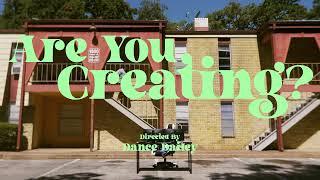 Are You Creating? Dir. Dance Dailey