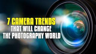 7 New Camera Technology Trends that will shape the digital photography world.