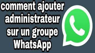 comment ajouter administrateur sur un groupe WhatsApp