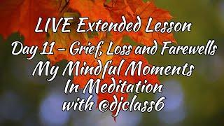 Live Extended Lesson - Day 11 - Grief, Loss and Farewells - My Mindful Moments Meditation