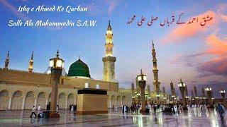 Ishq -e - Ahmed Ke Qurban Salle Ala Muhammadin S.A.W.          عشقِ احمد کے قرباں