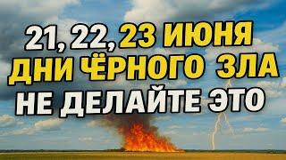 21, 22, 23 июня — страшные дни чёрного зла! Что категорически нельзя делать в эти даты