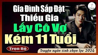 [Full] GIA ĐÌNH SẮP ĐẶT THIẾU GIA LẤY CÔ VỢ KÉM 11 TUỔI | Đọc Truyện Ngôn Tình Đêm Khuya - Huệ Leo