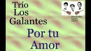 Trío Los Galantes:  Por tu Amor  -  (letra y acordes)