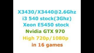 Xeon E5450  vs i3 540 vs Xeon X3430 vs X3440 + GTX 970  Low-High settings 720p/1080p in 16 games