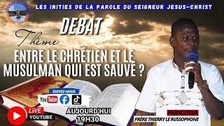  DEBAT MUSULMANS VS CHRÉTIENS THÈME : ENTRE LE CHRÉTIENS ET LE MUSULMANS QUI EST SAUVÉ  ?