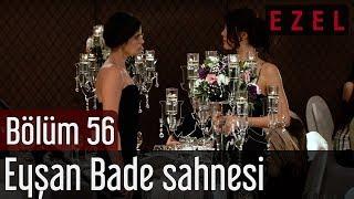 Ezel 56.Bölüm Eyşan Bade Sahnesi