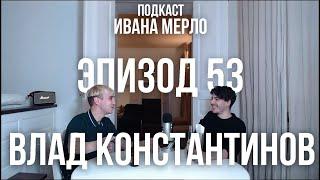 53. Как стать художником, а не шизофреником - Владислав Константинов. Подкаст Ивана Мерло