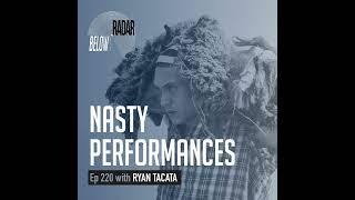 Nasty Performances — with Ryan Tacata