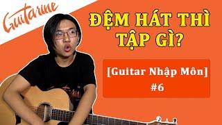 [Guitar Nhập Môn] #6 Chơi guitar đệm hát cần tập những gì?