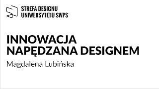 Innowacja napędzana designem - Magdalena Lubińska