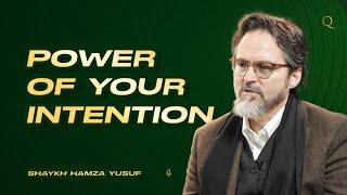 Improve the power of your intention - Shaykh Hamza Yusuf