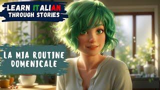 Learn Italian Through Stories | La Mia Routine Domenicale | Intermediate Level (B1) | Listen Italian