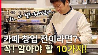 카페 창업 전 꼭! 알아야 할 10가지 / 소자본 창업 준비 / 현업 Cafe 사장이 알려드려요