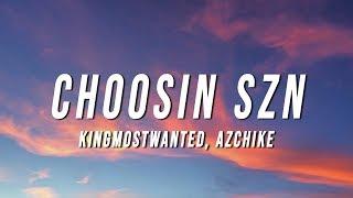 KingMostWanted - Choosin Szn (Lyrics) ft. AzChike