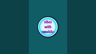 Vibes with vanshika  is live!