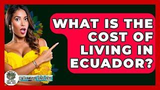 What Is The Cost Of Living In Ecuador? - South America Travel Pros
