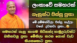 ලංකාවේ සමහරක් ගෑනුන්ට පිස්සු පුතා. | කාගම සිරිනන්ද හිමියන්ගේ කාලෝචිත ධර්ම දේශණාවක් | kagama himi