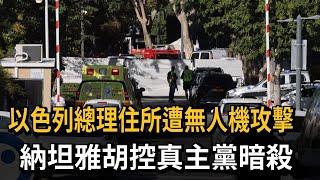 以色列總理住所遭無人機攻擊 納坦雅胡控真主黨暗殺－民視新聞