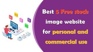 Best 5 Free stock image website for personal and commercial use